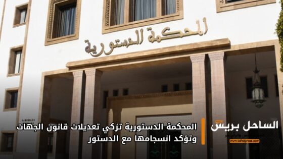 المحكمة الدستورية تزكي تعديلات قانون الجهات وتؤكد انسجامها مع الدستور