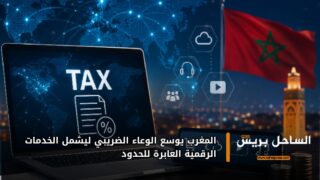 المغرب يوسع الوعاء الضريبي ليشمل الخدمات الرقمية العابرة للحدود