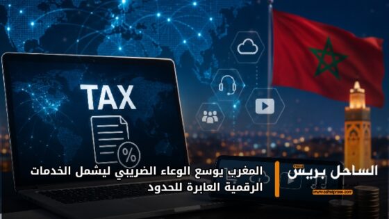 المغرب يوسع الوعاء الضريبي ليشمل الخدمات الرقمية العابرة للحدود