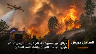 حرائق غير مسبوقة تجتاح فرنسا.. باريس تستنجد بأوروبا لإخماد النيران وإنقاذ آلاف السكان