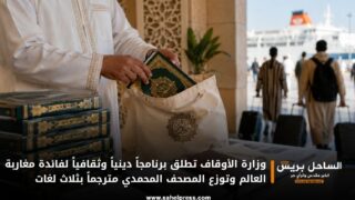وزارة الأوقاف تطلق برنامجاً دينياً وثقافياً لفائدة مغاربة العالم وتوزع المصحف المحمدي مترجماً بثلاث لغات