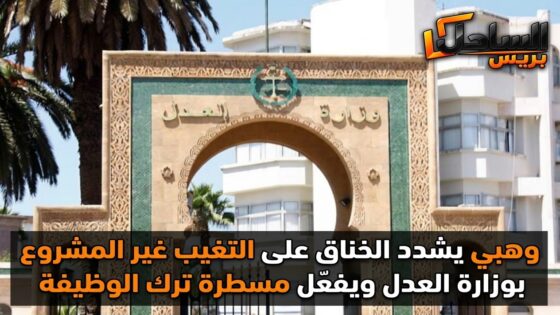 وهبي يشدد الخناق على التغيب غير المشروع بوزارة العدل ويفعّل مسطرة ترك الوظيفة